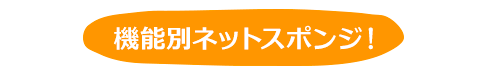 機能別ネットスポンジ！