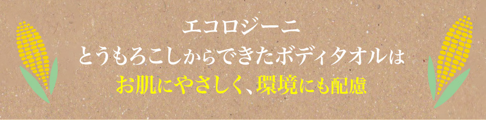 エコロジーニ とうもろこしからできたボディタオルは肌にやさしく、環境にもやさしい