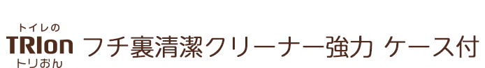 トリおん フチ裏清潔クリーナー強力 ケース付